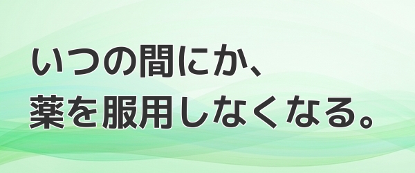 いつの間にか、薬を服用しなくなる
