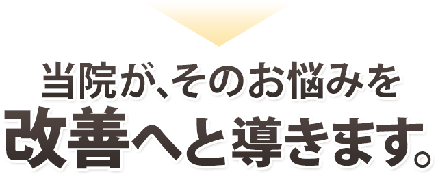 当院が、そのお悩みを改善へと導きます