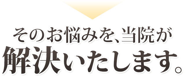 そのお悩みを、当院が解決いたします。